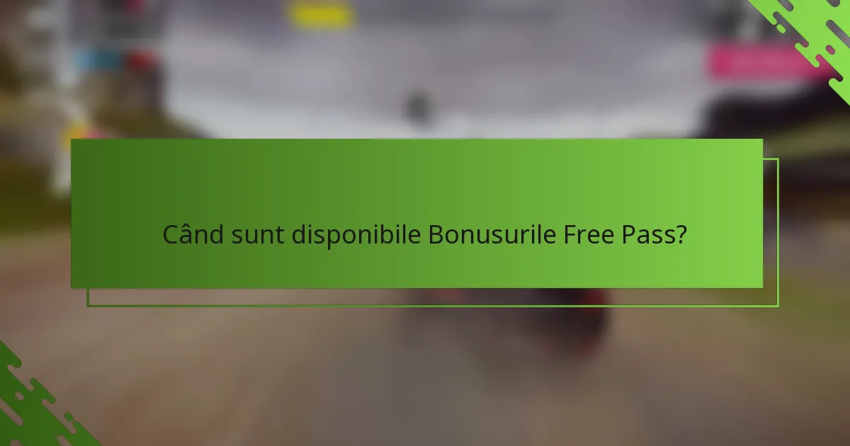 Când sunt disponibile Bonusurile Free Pass?
