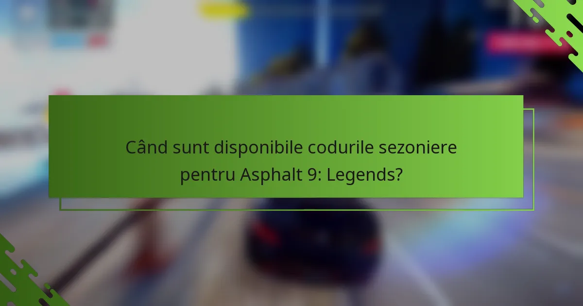Când sunt disponibile codurile sezoniere pentru Asphalt 9: Legends?
