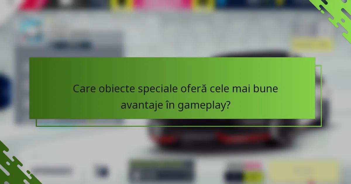 Care obiecte speciale oferă cele mai bune avantaje în gameplay?