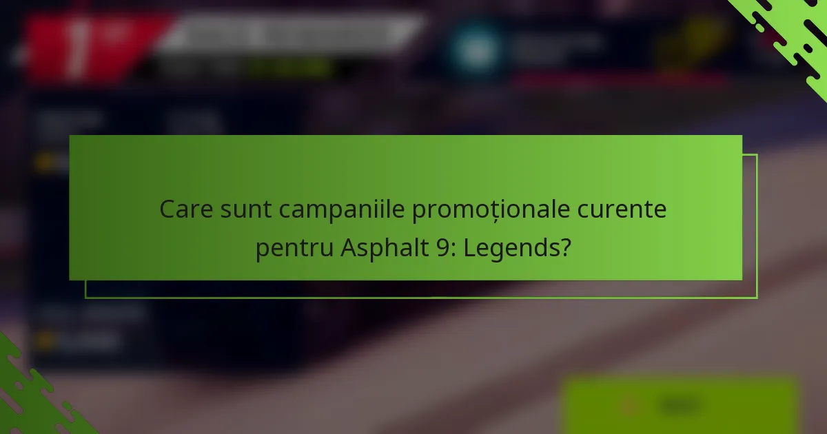 Care sunt campaniile promoționale curente pentru Asphalt 9: Legends?