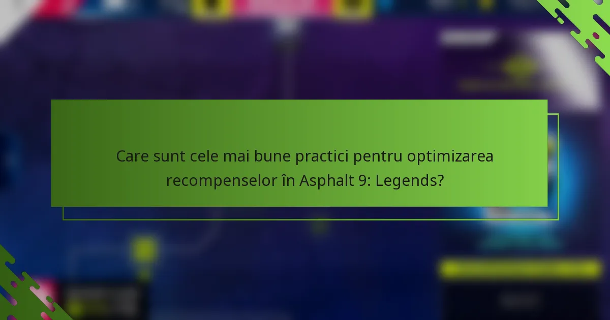 Care sunt cele mai bune practici pentru optimizarea recompenselor în Asphalt 9: Legends?
