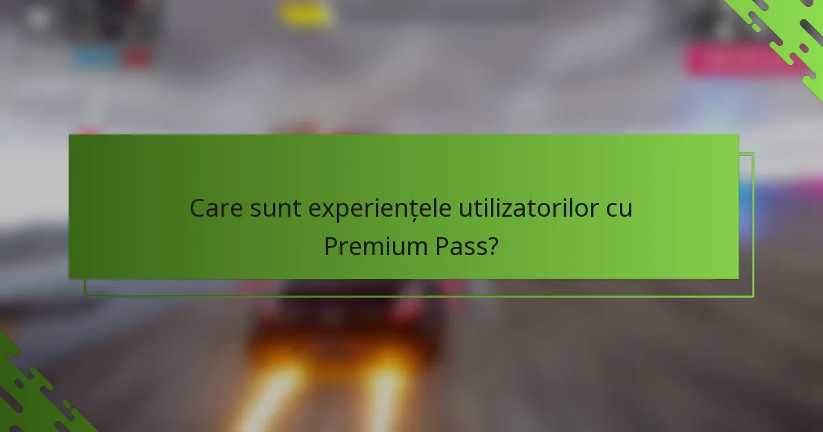 Care sunt experiențele utilizatorilor cu Premium Pass?