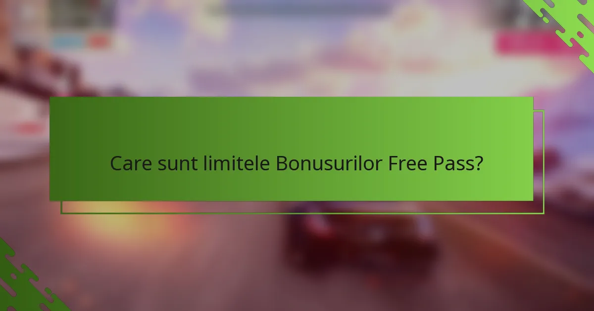 Care sunt limitele Bonusurilor Free Pass?