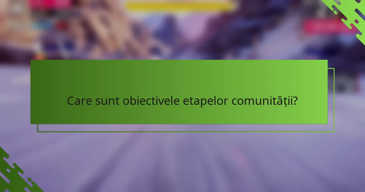 Care sunt obiectivele etapelor comunității?