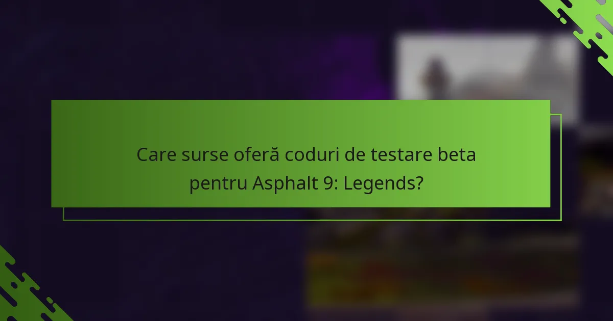 Care surse oferă coduri de testare beta pentru Asphalt 9: Legends?