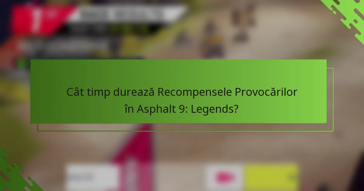 Cât timp durează Recompensele Provocărilor în Asphalt 9: Legends?