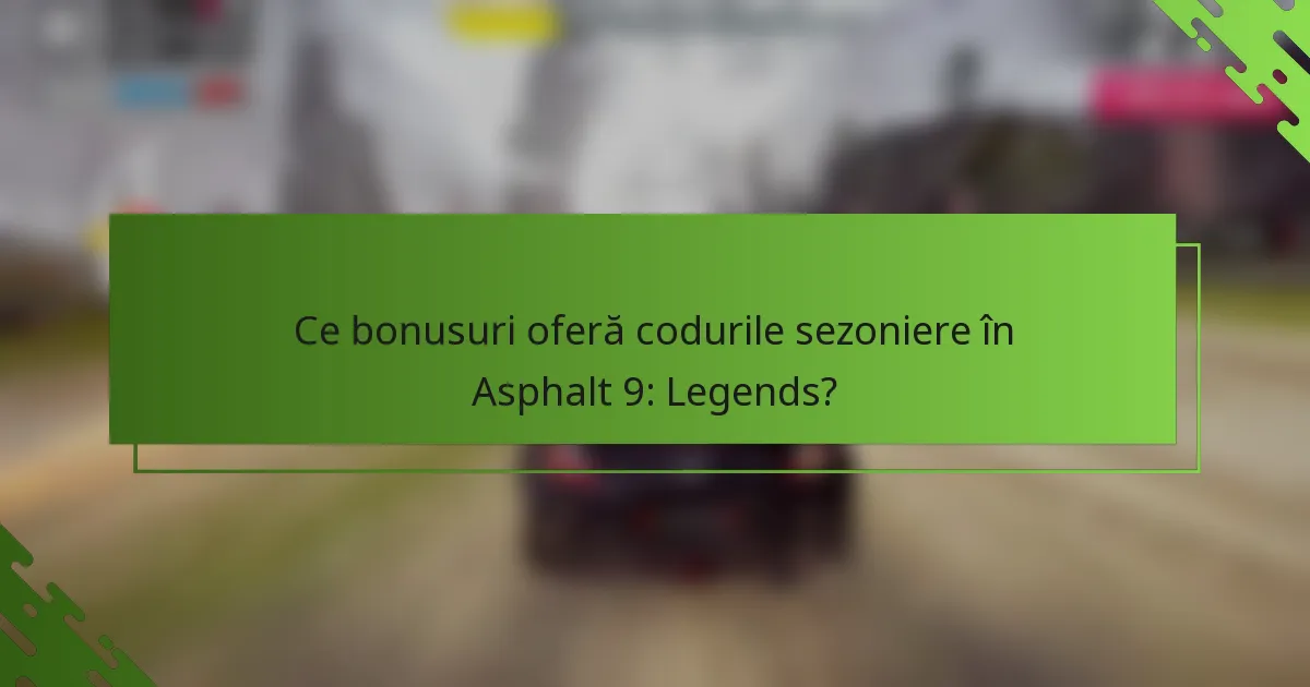 Ce bonusuri oferă codurile sezoniere în Asphalt 9: Legends?