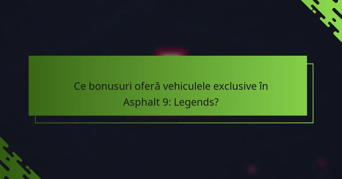 Ce bonusuri oferă vehiculele exclusive în Asphalt 9: Legends?
