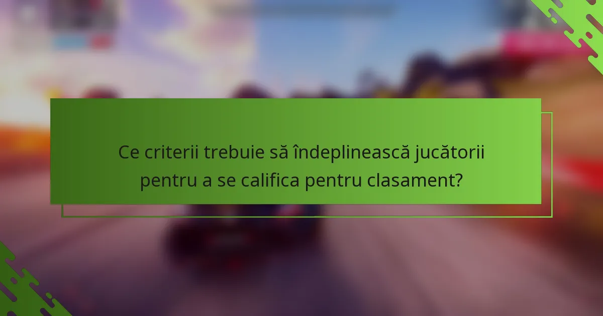 Ce criterii trebuie să îndeplinească jucătorii pentru a se califica pentru clasament?