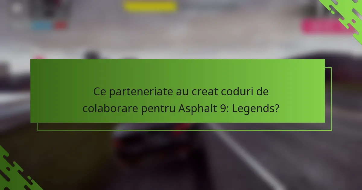 Ce parteneriate au creat coduri de colaborare pentru Asphalt 9: Legends?