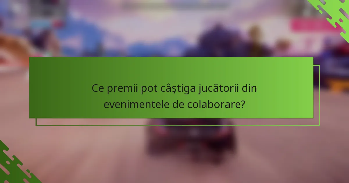 Ce premii pot câștiga jucătorii din evenimentele de colaborare?