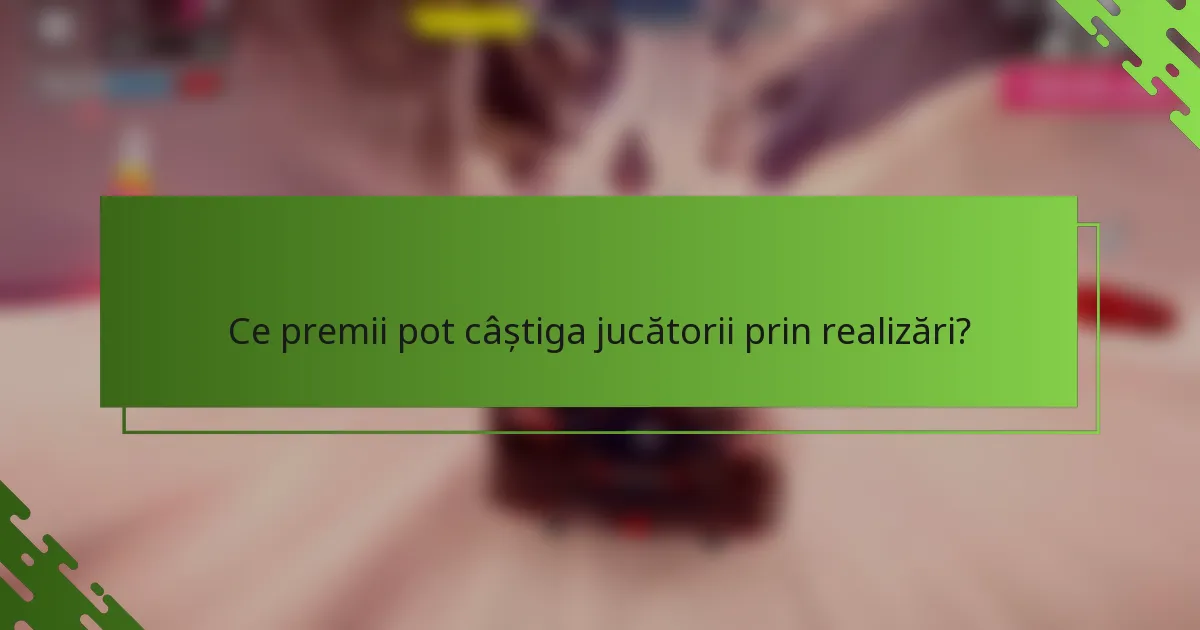 Ce premii pot câștiga jucătorii prin realizări?
