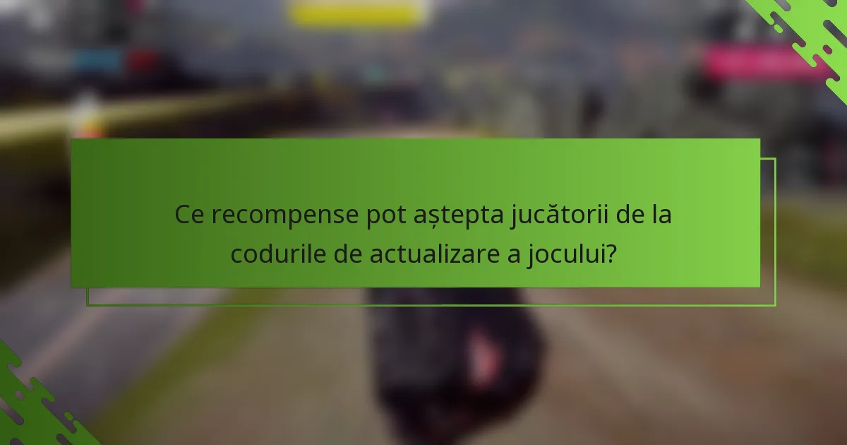 Ce recompense pot aștepta jucătorii de la codurile de actualizare a jocului?