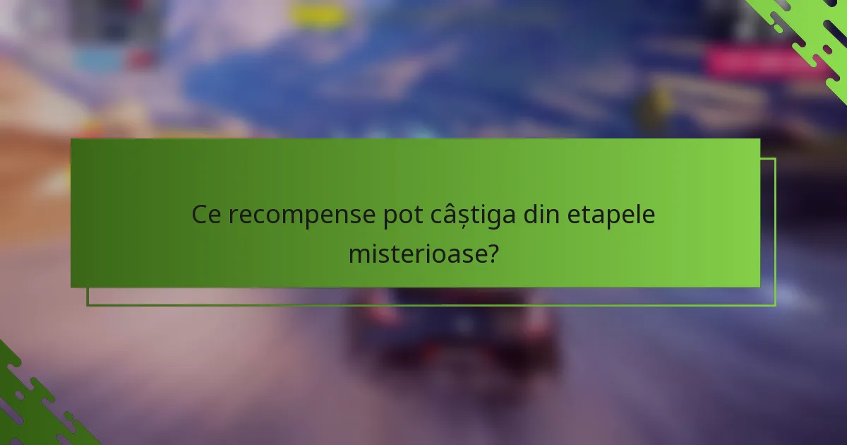Ce recompense pot câștiga din etapele misterioase?