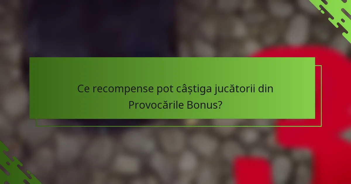 Ce recompense pot câștiga jucătorii din Provocările Bonus?