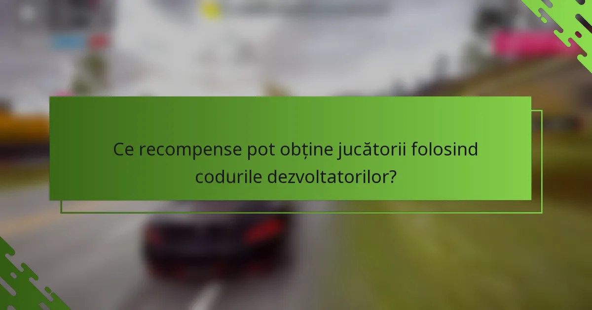 Ce recompense pot obține jucătorii folosind codurile dezvoltatorilor?