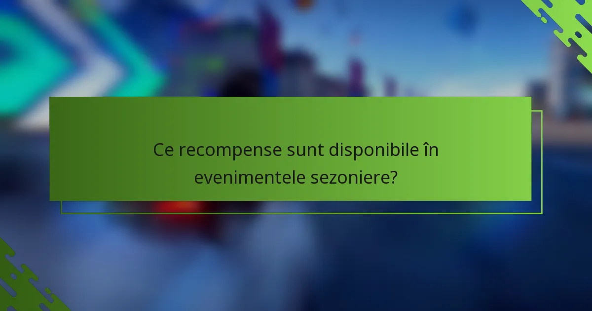 Ce recompense sunt disponibile în evenimentele sezoniere?