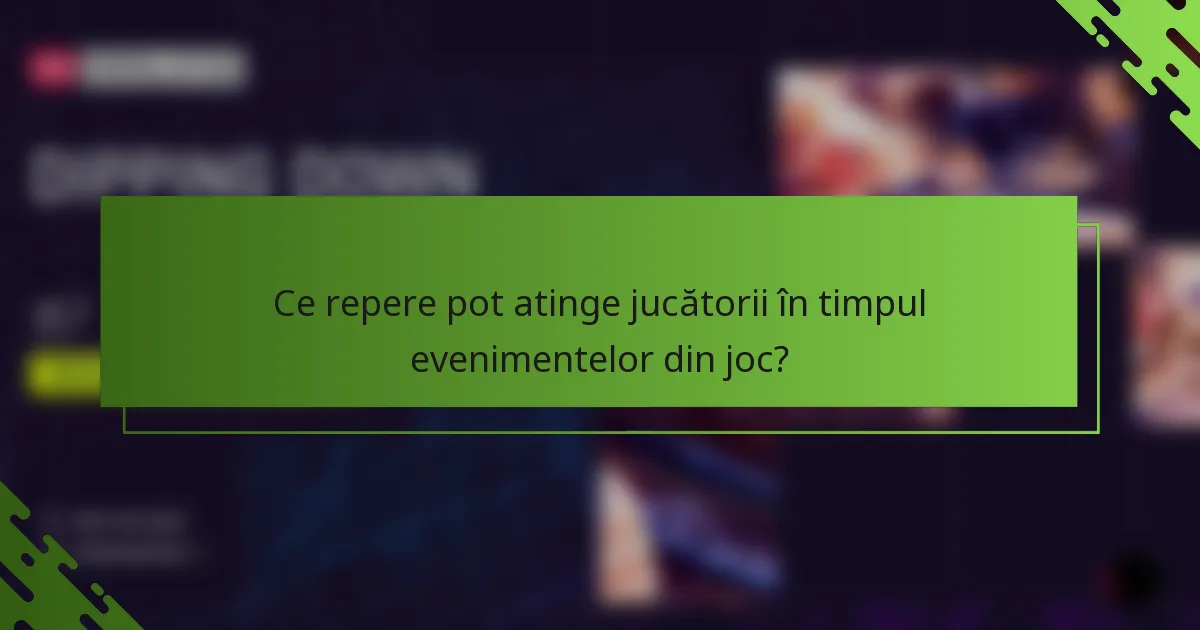 Ce repere pot atinge jucătorii în timpul evenimentelor din joc?