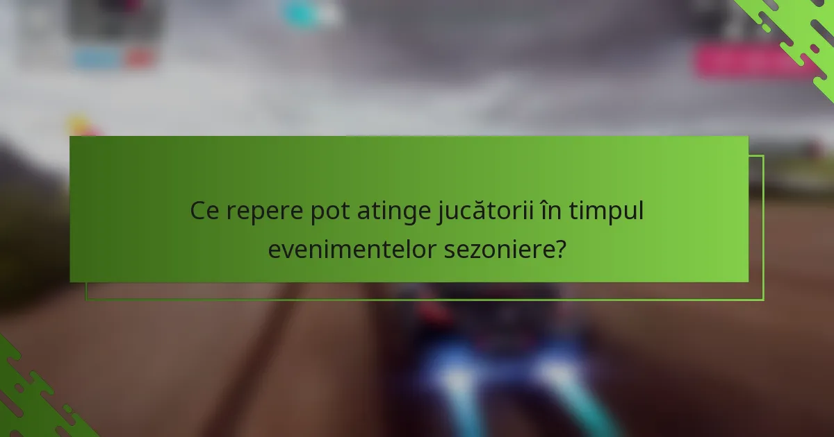 Ce repere pot atinge jucătorii în timpul evenimentelor sezoniere?