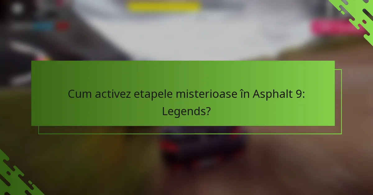 Cum activez etapele misterioase în Asphalt 9: Legends?