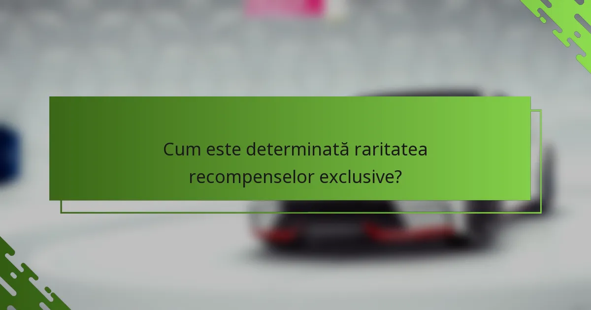 Cum este determinată raritatea recompenselor exclusive?