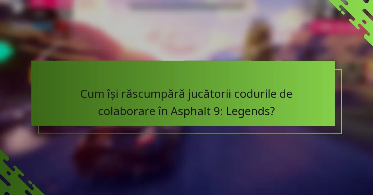 Cum își răscumpără jucătorii codurile de colaborare în Asphalt 9: Legends?