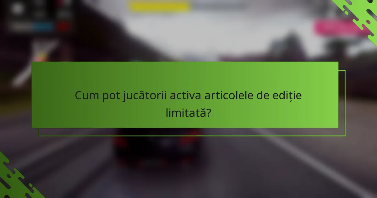 Cum pot jucătorii activa articolele de ediție limitată?