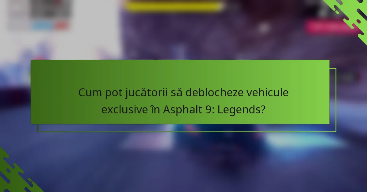 Cum pot jucătorii să deblocheze vehicule exclusive în Asphalt 9: Legends?