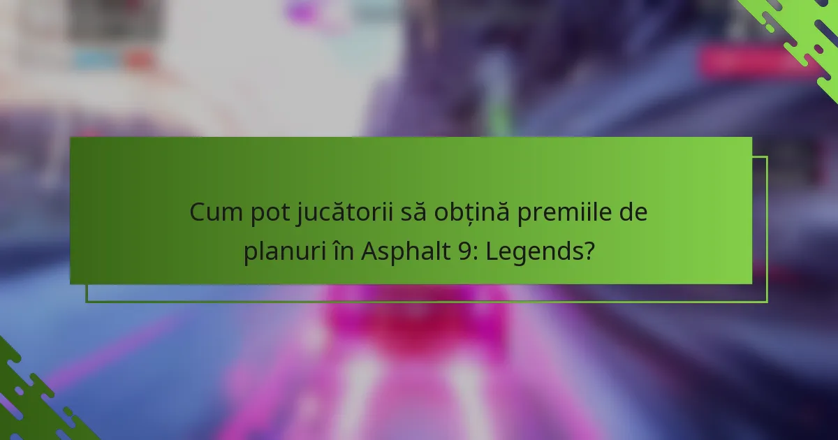 Cum pot jucătorii să obțină premiile de planuri în Asphalt 9: Legends?