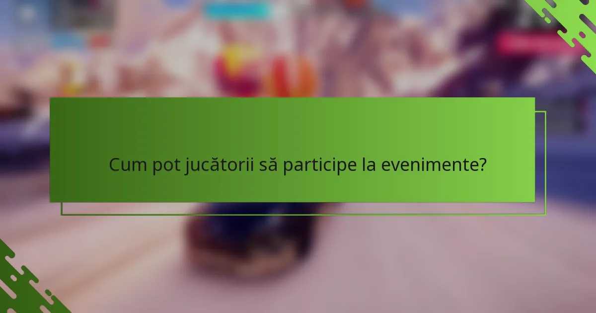 Cum pot jucătorii să participe la evenimente?