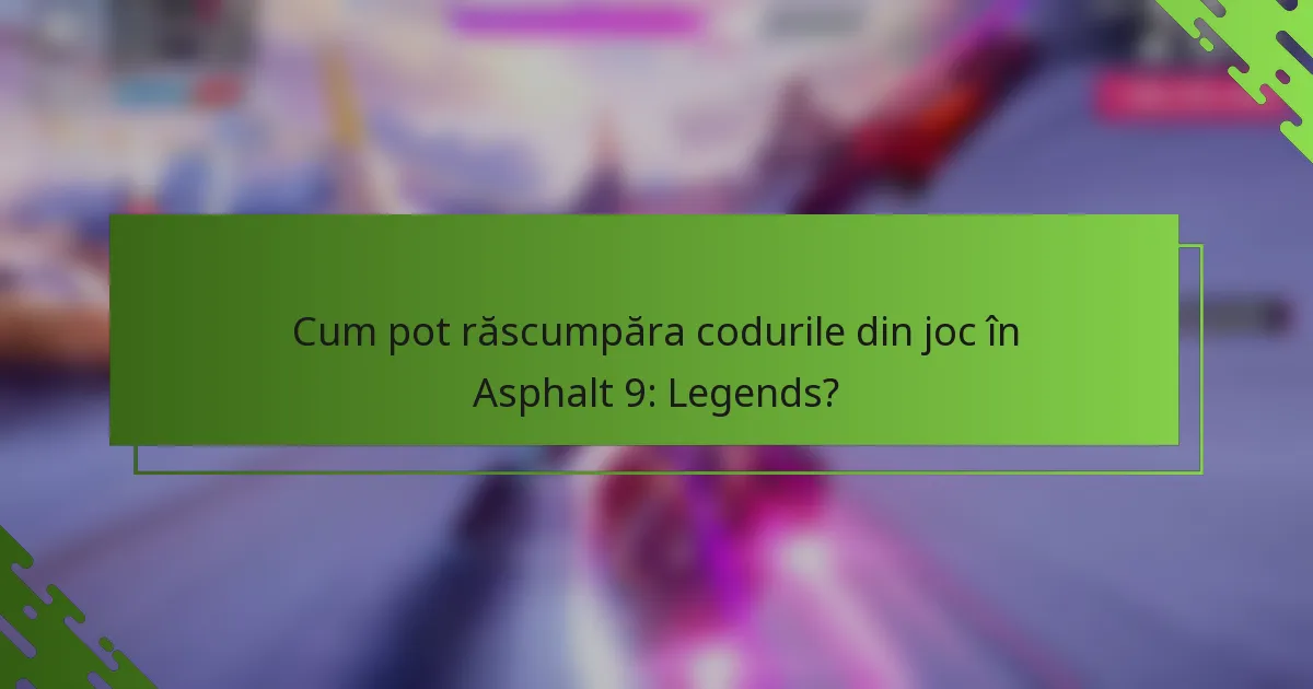 Cum pot răscumpăra codurile din joc în Asphalt 9: Legends?