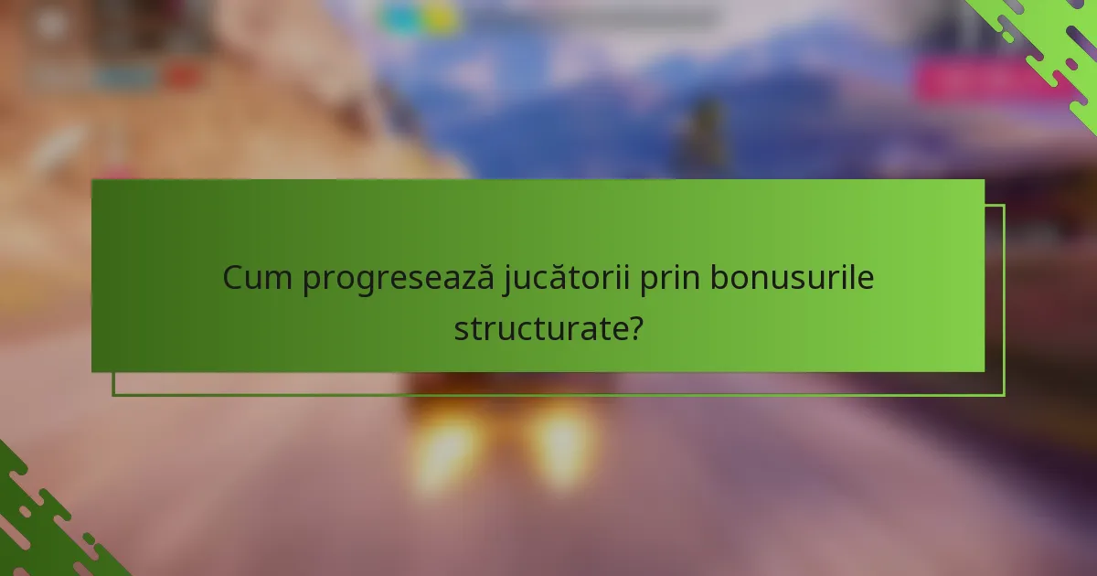 Cum progresează jucătorii prin bonusurile structurate?