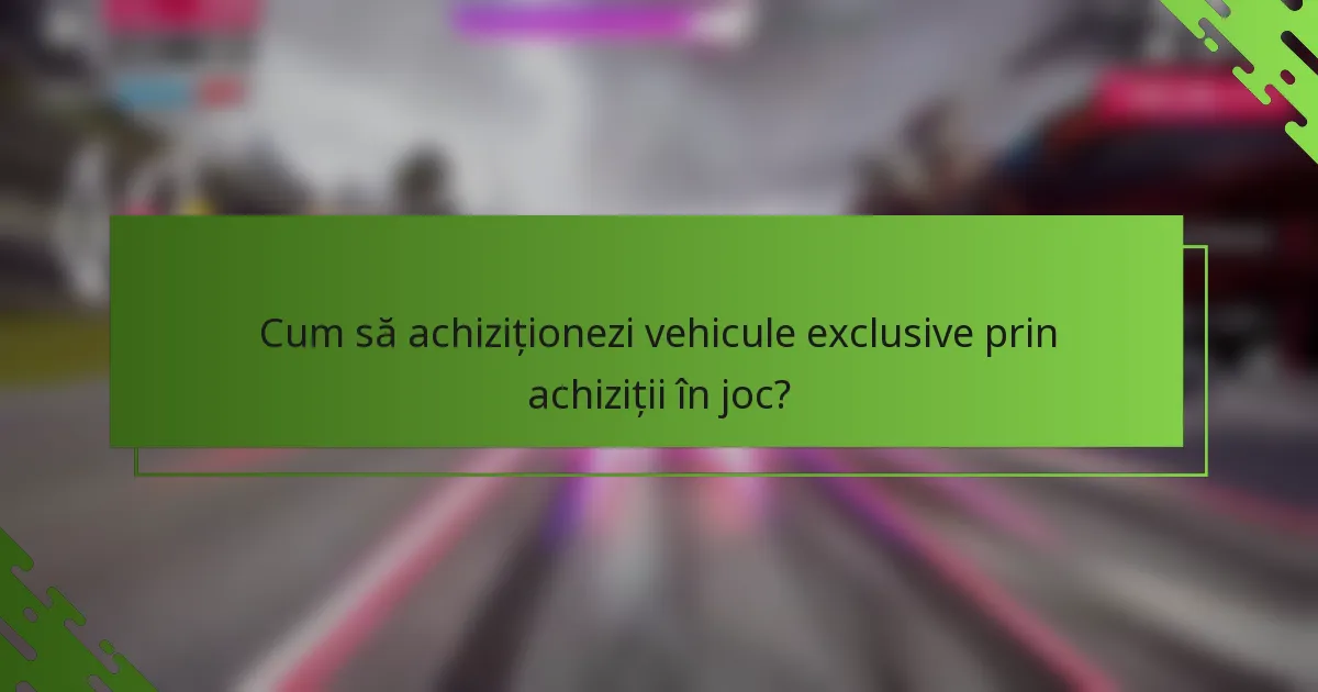 Cum să achiziționezi vehicule exclusive prin achiziții în joc?