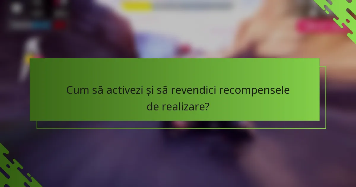 Cum să activezi și să revendici recompensele de realizare?