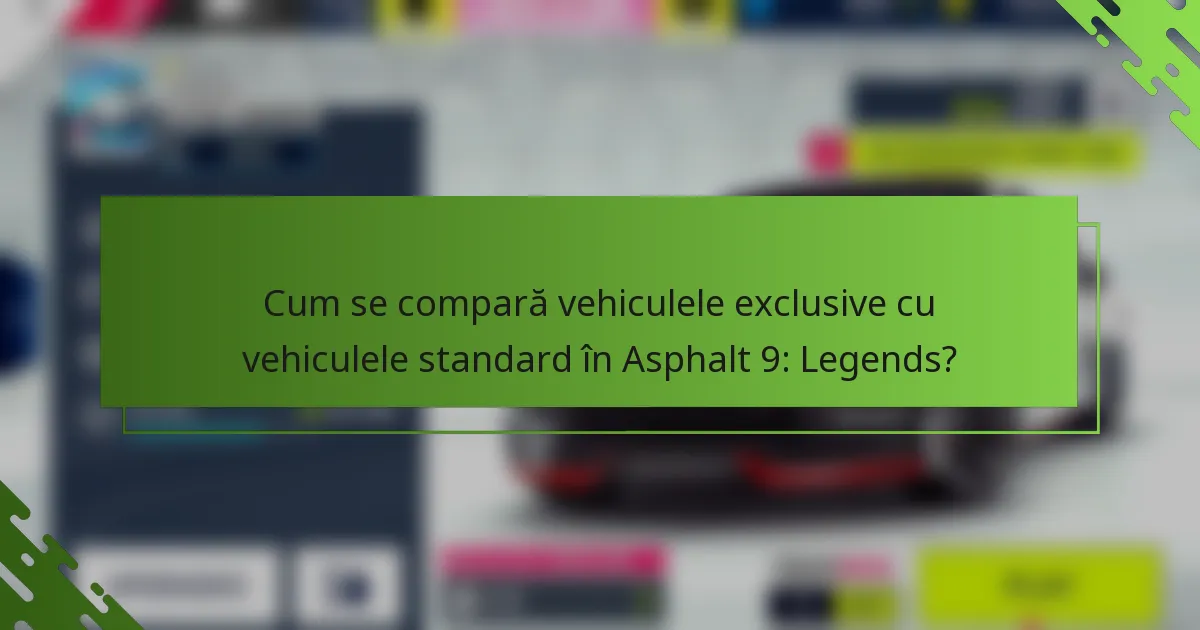 Cum se compară vehiculele exclusive cu vehiculele standard în Asphalt 9: Legends?