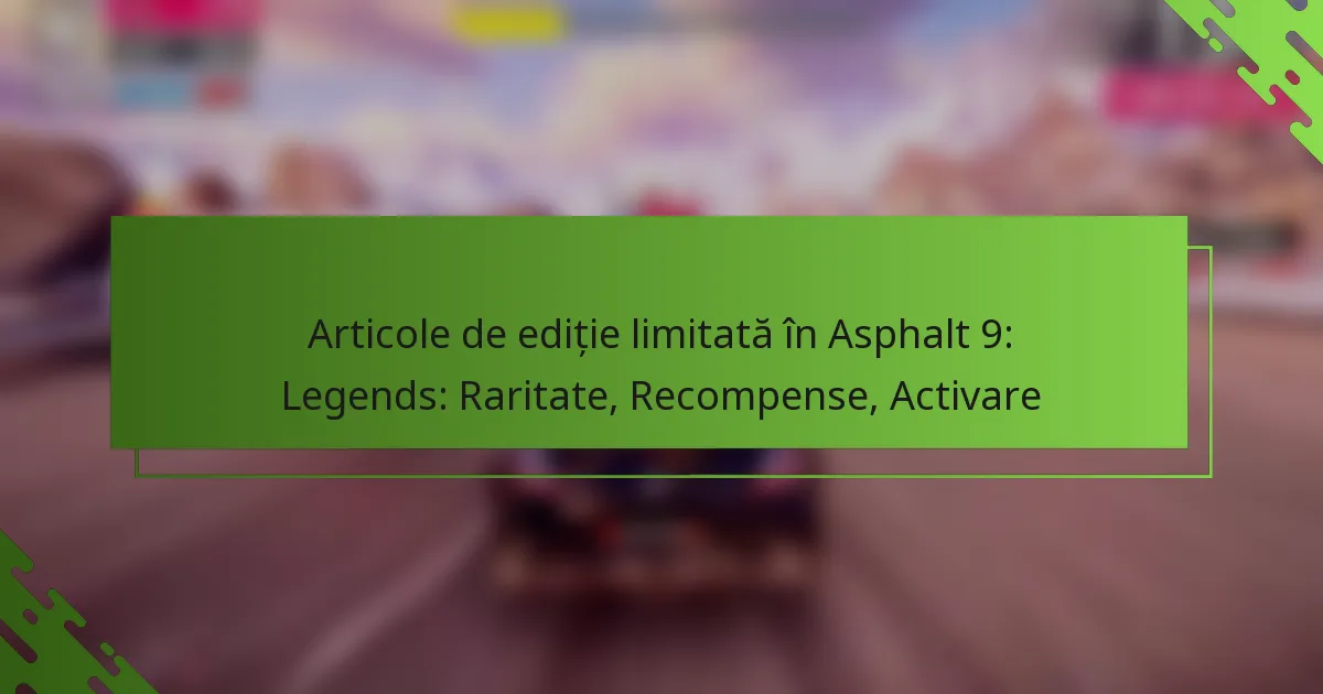 Articole de ediție limitată în Asphalt 9: Legends: Raritate, Recompense, Activare