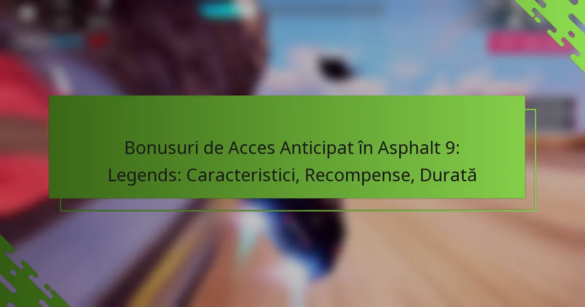 Bonusuri de Acces Anticipat în Asphalt 9: Legends: Caracteristici, Recompense, Durată