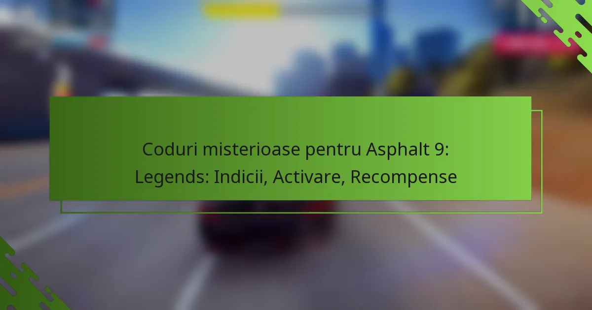 Coduri misterioase pentru Asphalt 9: Legends: Indicii, Activare, Recompense