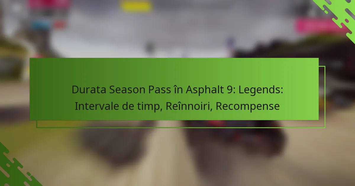 Durata Season Pass în Asphalt 9: Legends: Intervale de timp, Reînnoiri, Recompense