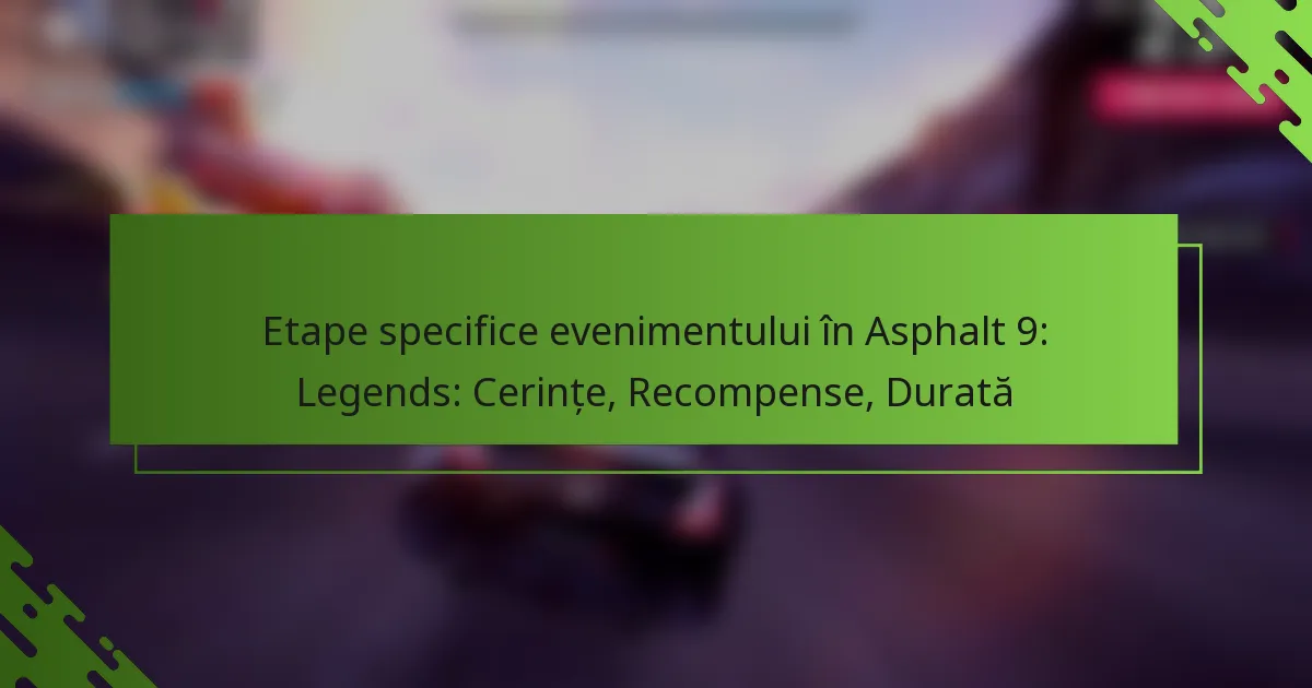 Etape specifice evenimentului în Asphalt 9: Legends: Cerințe, Recompense, Durată