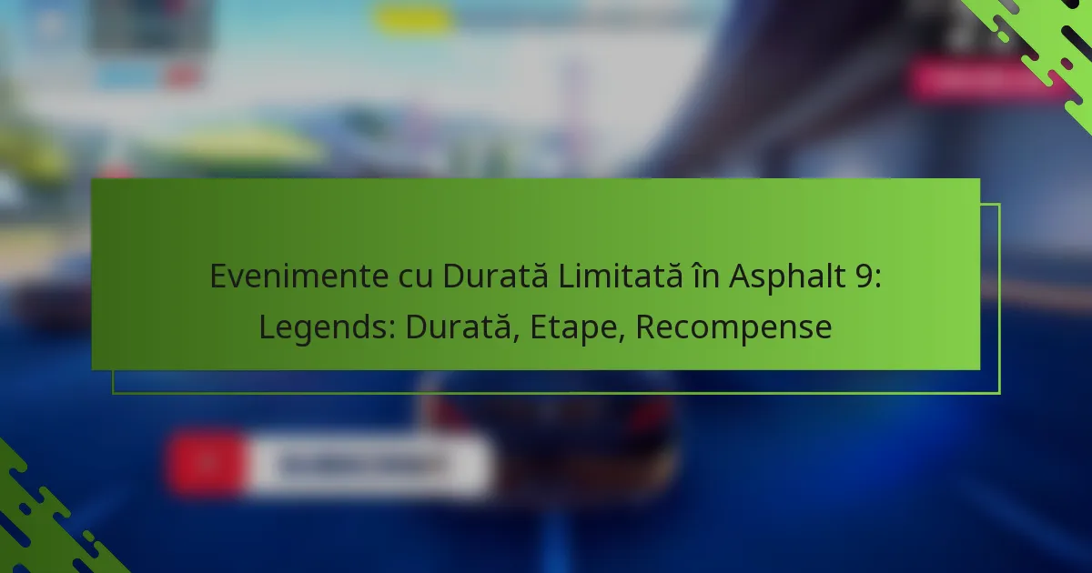 Evenimente cu Durată Limitată în Asphalt 9: Legends: Durată, Etape, Recompense
