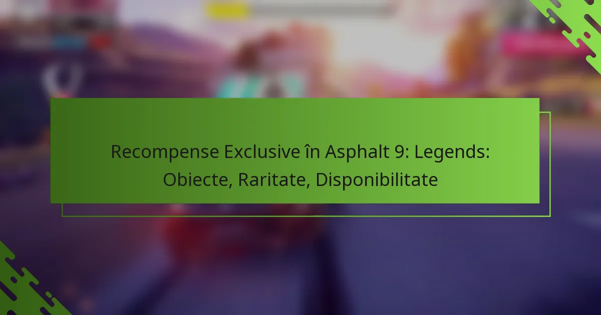 Recompense Exclusive în Asphalt 9: Legends: Obiecte, Raritate, Disponibilitate