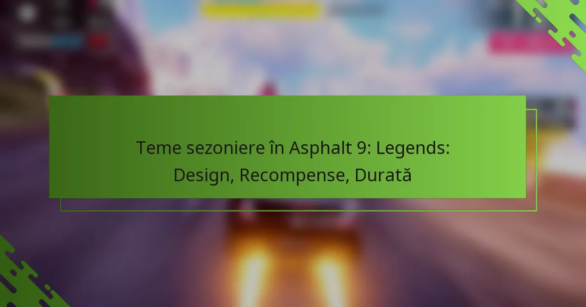 Teme sezoniere în Asphalt 9: Legends: Design, Recompense, Durată