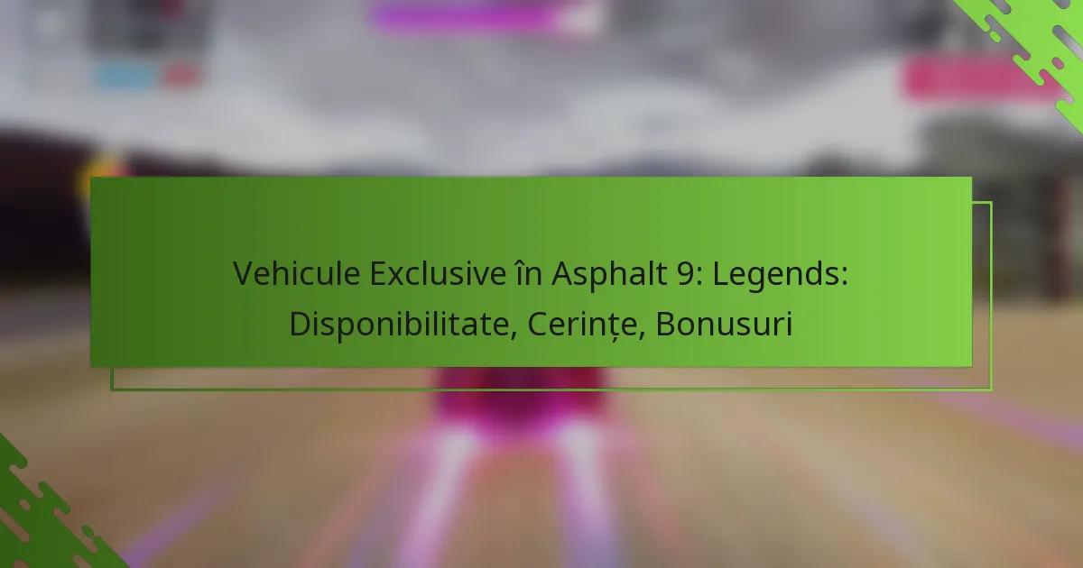 Vehicule Exclusive în Asphalt 9: Legends: Disponibilitate, Cerințe, Bonusuri